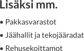 Lisäksi mm. • Pakkasvarastot • Jäähallit ja tekojääradat • Rehusekoittamot